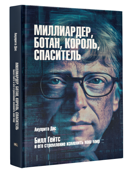 Миллиардер, ботан, король, спаситель. Билл Гейтс и его стремление изменить наш мир